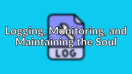 Logging, Monitoring, and Maintaining the Soul
